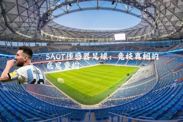SAOT传感器足球：竞技真相的底层重构